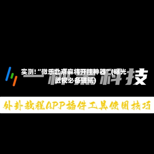 实测!“微乐北京麻将开挂神器”(曝光透视必备猫腻)-第1张图片