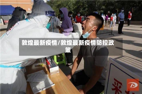敦煌最新疫情/敦煌最新疫情防控政策-第1张图片