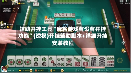 辅助开挂工具“麻将游戏有没有开挂功能”(透视)开挂辅助脚本+详细开挂安装教程-第2张图片