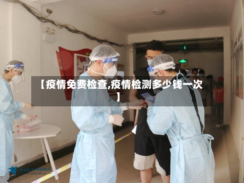 【疫情免费检查,疫情检测多少钱一次】-第2张图片