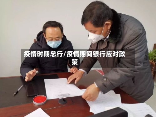 疫情时期总行/疫情期间银行应对政策-第1张图片