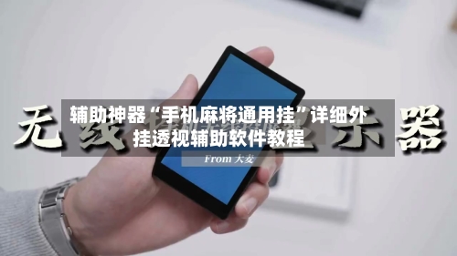 辅助神器“手机麻将通用挂	”详细外挂透视辅助软件教程-第3张图片
