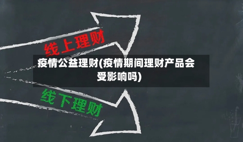 疫情公益理财(疫情期间理财产品会受影响吗)-第3张图片