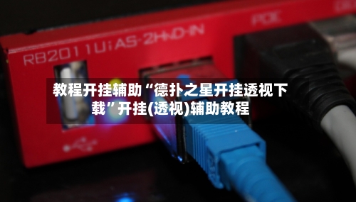 教程开挂辅助“德扑之星开挂透视下载	”开挂(透视)辅助教程-第2张图片