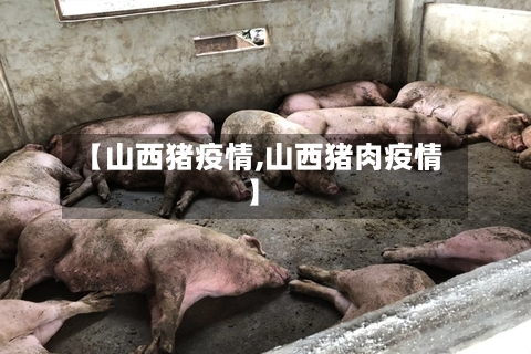 【山西猪疫情,山西猪肉疫情】-第1张图片