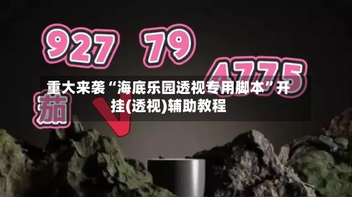 重大来袭“海底乐园透视专用脚本”开挂(透视)辅助教程-第1张图片
