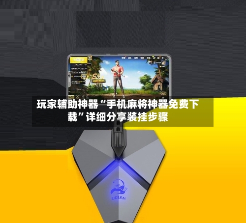 玩家辅助神器“手机麻将神器免费下载	”详细分享装挂步骤-第1张图片