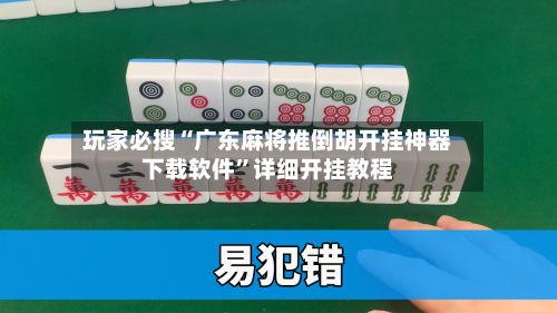 玩家必搜“广东麻将推倒胡开挂神器下载软件”详细开挂教程-第2张图片