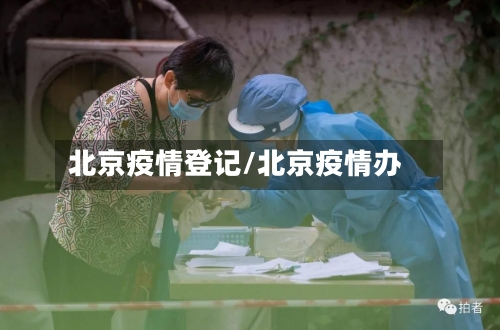 北京疫情登记/北京疫情办-第3张图片