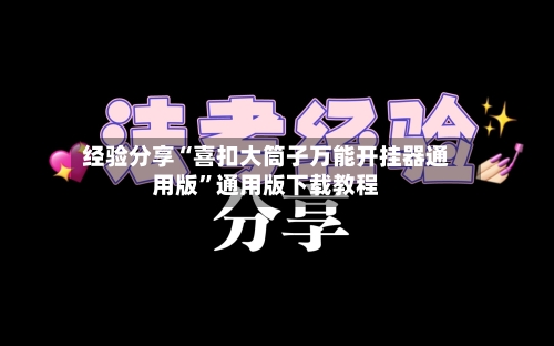 经验分享“喜扣大筒子万能开挂器通用版”通用版下载教程-第2张图片