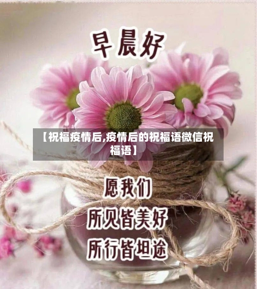 【祝福疫情后,疫情后的祝福语微信祝福语】-第3张图片
