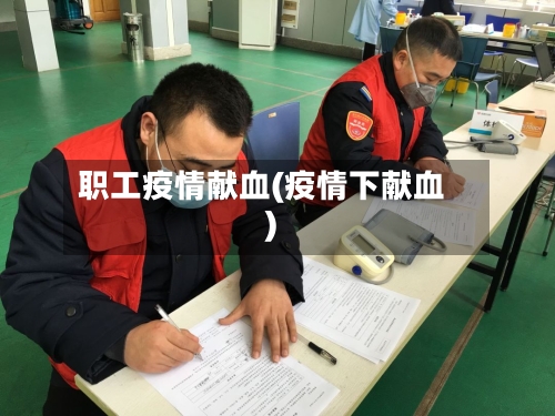 职工疫情献血(疫情下献血)-第1张图片
