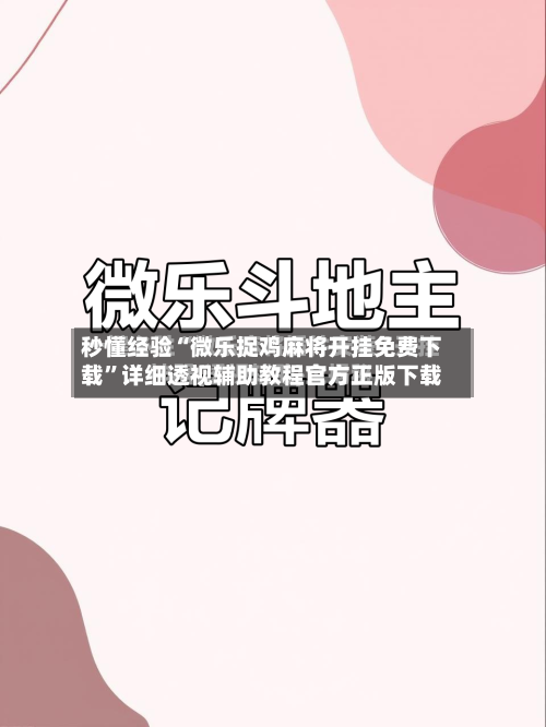 秒懂经验“微乐捉鸡麻将开挂免费下载”详细透视辅助教程官方正版下载-第3张图片