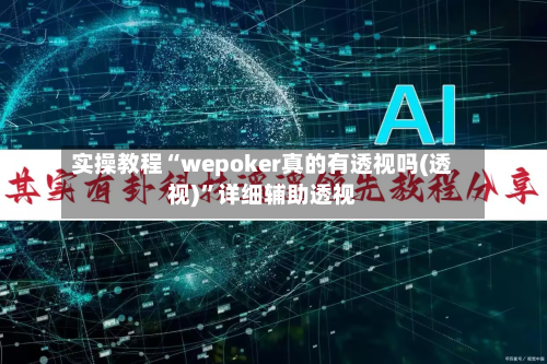 实操教程“wepoker真的有透视吗(透视)”详细辅助透视-第2张图片