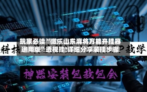 玩家必读“微乐山东麻将万能开挂器通用版”透视挂!详细分享装挂步骤-第2张图片