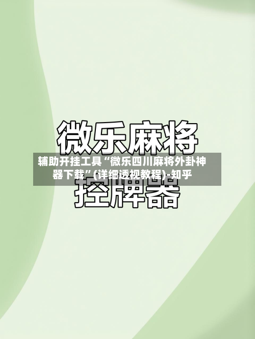 辅助开挂工具“微乐四川麻将外卦神器下载”(详细透视教程)-知乎-第1张图片