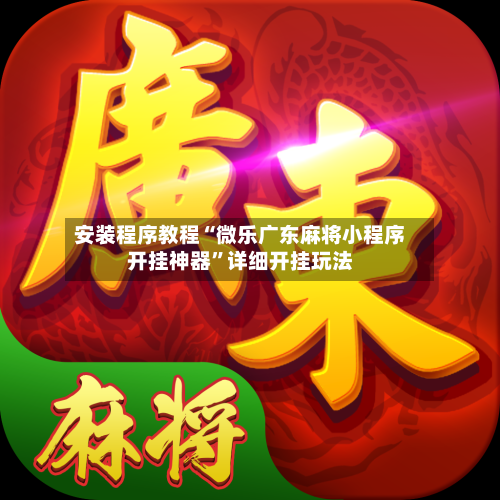 安装程序教程“微乐广东麻将小程序开挂神器	”详细开挂玩法-第1张图片