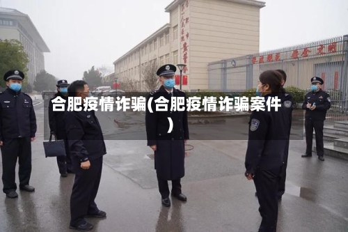 合肥疫情诈骗(合肥疫情诈骗案件)-第1张图片