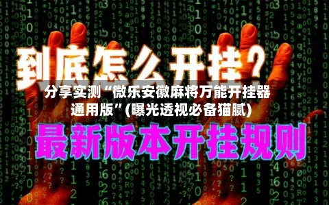 分享实测“微乐安徽麻将万能开挂器通用版”(曝光透视必备猫腻)-第1张图片