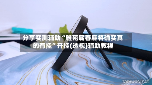 分享实测辅助“雅苑蕲春麻将确实真的有挂	”开挂(透视)辅助教程-第2张图片