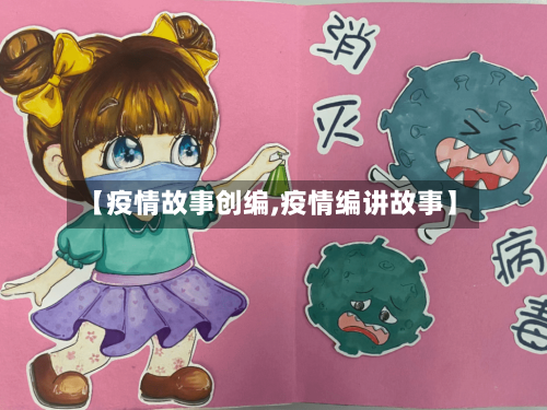 【疫情故事创编,疫情编讲故事】-第3张图片