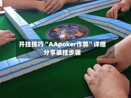 开挂技巧“AApoker作弊”详细分享装挂步骤-第2张图片