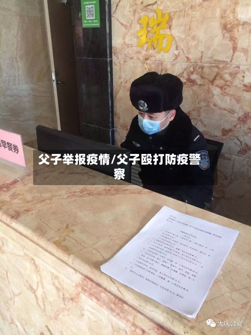 父子举报疫情/父子殴打防疫警察-第3张图片