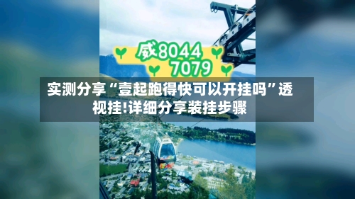 实测分享“壹起跑得快可以开挂吗”透视挂!详细分享装挂步骤-第1张图片