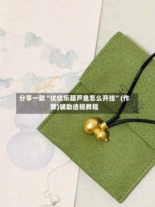 分享一款“优优乐葫芦鱼怎么开挂”(作弊)辅助透视教程-第2张图片