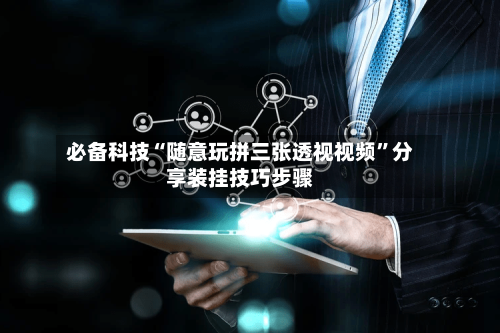 必备科技“随意玩拼三张透视视频	”分享装挂技巧步骤-第2张图片