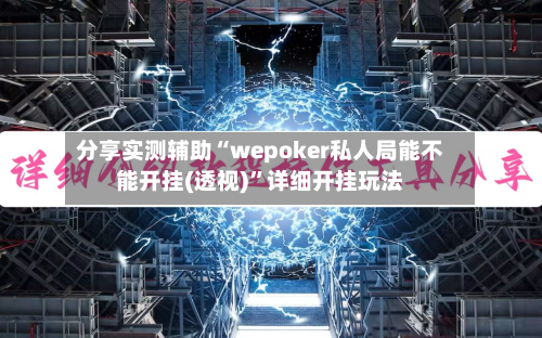 分享实测辅助“wepoker私人局能不能开挂(透视)”详细开挂玩法-第1张图片