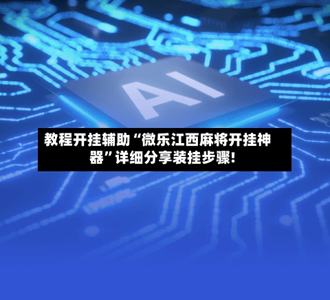 教程开挂辅助“微乐江西麻将开挂神器	”详细分享装挂步骤!-第1张图片