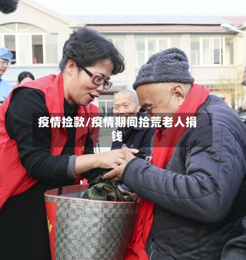 疫情捡款/疫情期间拾荒老人捐钱-第1张图片