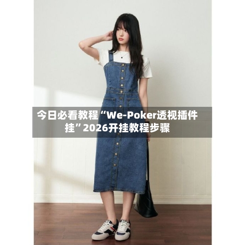 今日必看教程“We-Poker透视插件挂”2026开挂教程步骤-第1张图片