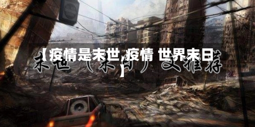 【疫情是末世,疫情 世界末日】-第2张图片