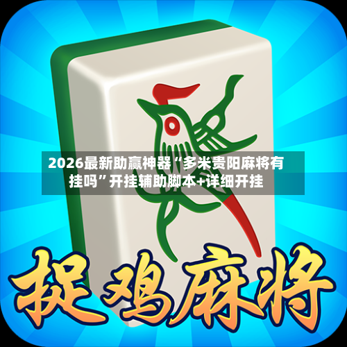 2026最新助赢神器“多米贵阳麻将有挂吗	”开挂辅助脚本+详细开挂-第1张图片