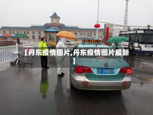 【丹东疫情图片,丹东疫情图片最新】-第2张图片
