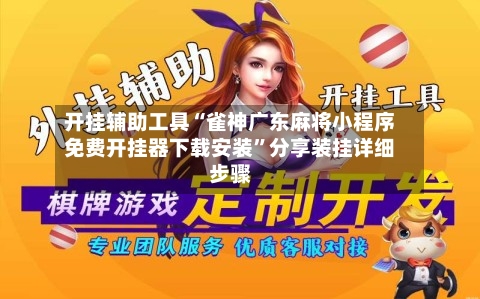 开挂辅助工具“雀神广东麻将小程序免费开挂器下载安装”分享装挂详细步骤-第2张图片