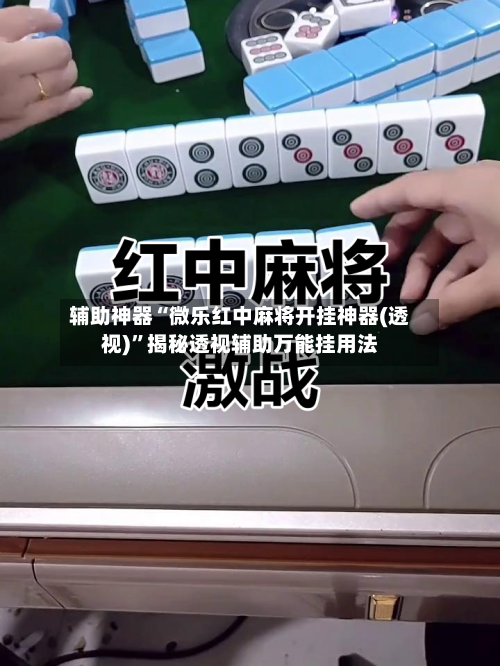 辅助神器“微乐红中麻将开挂神器(透视)”揭秘透视辅助万能挂用法-第2张图片