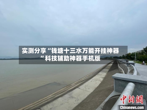 实测分享“钱塘十三水万能开挂神器”科技辅助神器手机版-第1张图片