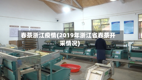 春茶浙江疫情(2019年浙江省春茶开采情况)-第2张图片