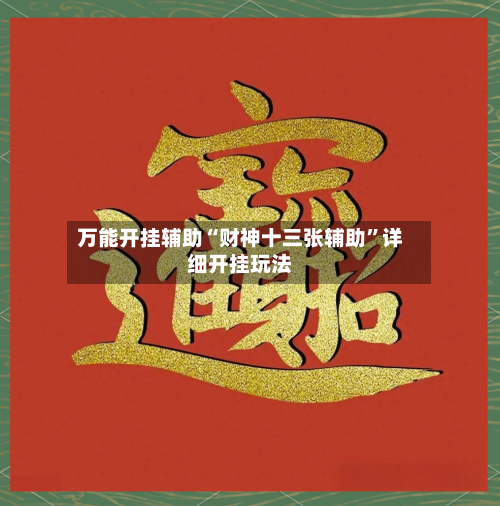 万能开挂辅助“财神十三张辅助”详细开挂玩法-第1张图片