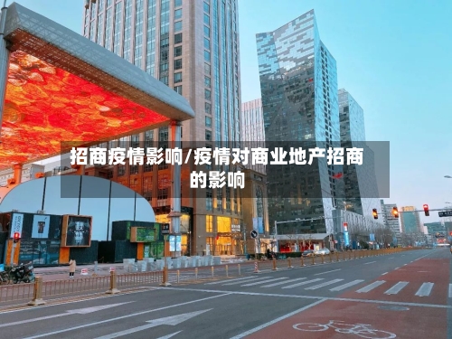 招商疫情影响/疫情对商业地产招商的影响-第1张图片