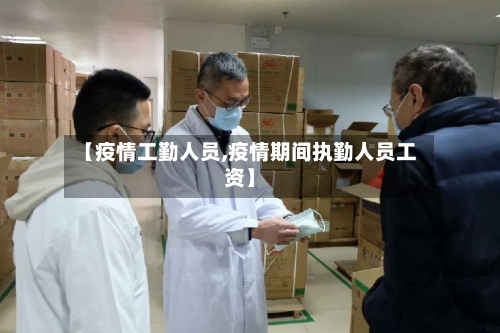 【疫情工勤人员,疫情期间执勤人员工资】-第1张图片