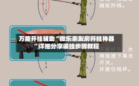 万能开挂辅助“微乐亲友房开挂神器	”详细分享装挂步骤教程-第3张图片