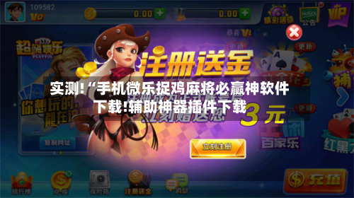 实测!“手机微乐捉鸡麻将必赢神软件下载!辅助神器插件下载-第3张图片