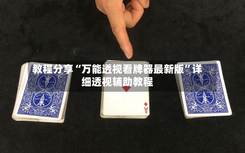 教程分享“万能透视看牌器最新版	”详细透视辅助教程-第1张图片