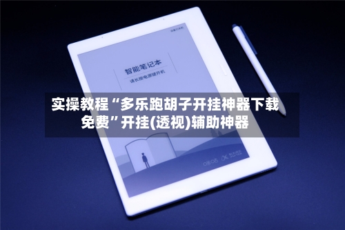 实操教程“多乐跑胡子开挂神器下载免费”开挂(透视)辅助神器-第3张图片