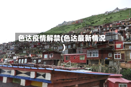 色达疫情解禁(色达最新情况)-第1张图片