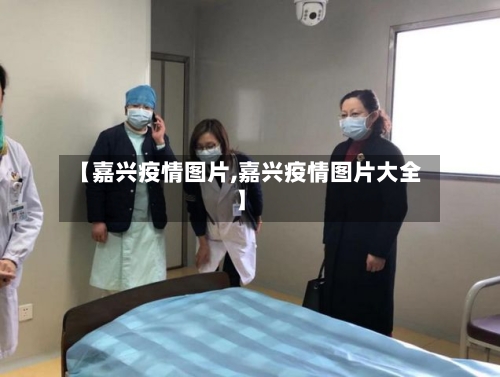 【嘉兴疫情图片,嘉兴疫情图片大全】-第1张图片